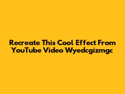 Recreate This Cool Effect From YouTube Video Wyedcgizmgc