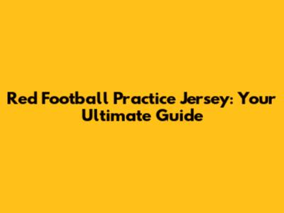 Red Football Practice Jersey: Your Ultimate Guide