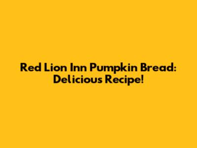 Red Lion Inn Pumpkin Bread: Delicious Recipe!