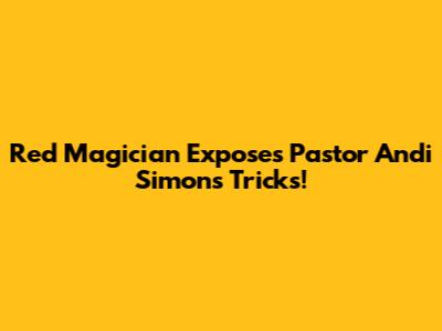 Red Magician Exposes Pastor Andi Simon's Tricks!