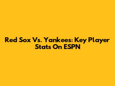 Red Sox Vs. Yankees: Key Player Stats On ESPN