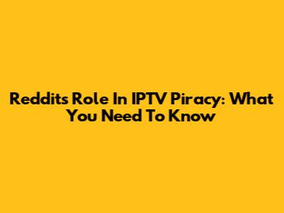Reddit's Role In IPTV Piracy: What You Need To Know
