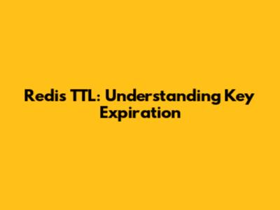 Redis TTL: Understanding Key Expiration