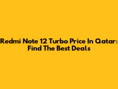 Redmi Note 12 Turbo Price In Qatar: Find The Best Deals