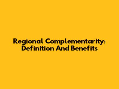 Regional Complementarity: Definition And Benefits