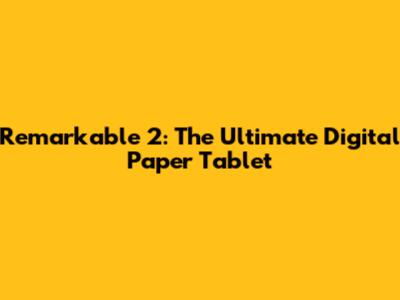 Remarkable 2: The Ultimate Digital Paper Tablet