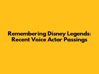 Remembering Disney Legends: Recent Voice Actor Passings