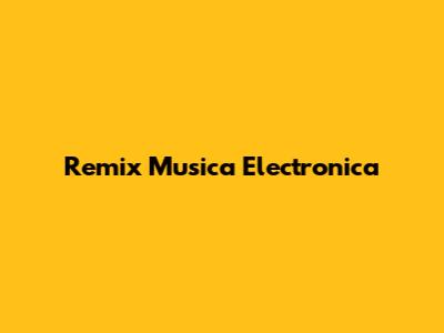 Remix Musica Electronica