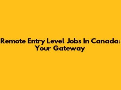 Remote Entry Level Jobs In Canada: Your Gateway