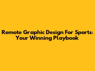 Remote Graphic Design For Sports: Your Winning Playbook