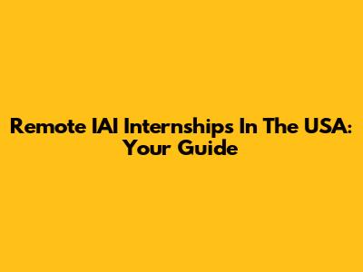 Remote IAI Internships In The USA: Your Guide