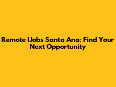 Remote IJobs Santa Ana: Find Your Next Opportunity