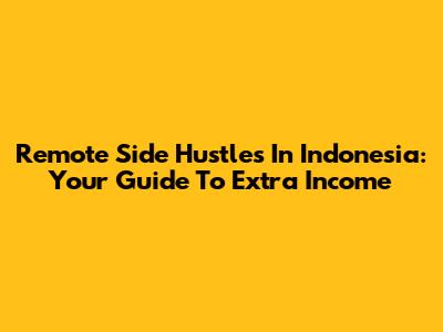 Remote Side Hustles In Indonesia: Your Guide To Extra Income