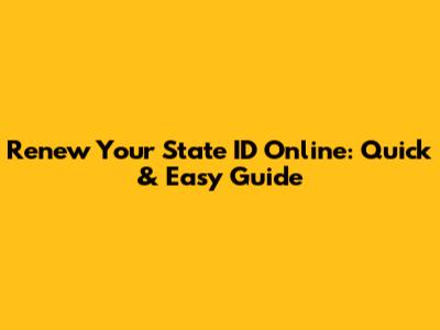 Renew Your State ID Online: Quick & Easy Guide