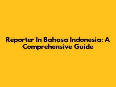 Reporter In Bahasa Indonesia: A Comprehensive Guide