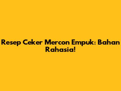 Resep Ceker Mercon Empuk: Bahan Rahasia!