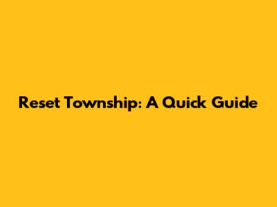 Reset Township: A Quick Guide