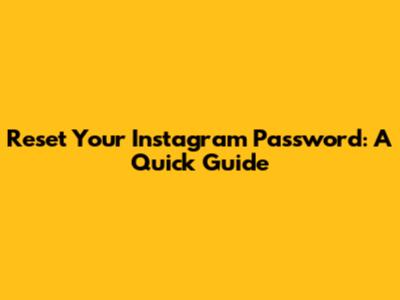 Reset Your Instagram Password: A Quick Guide