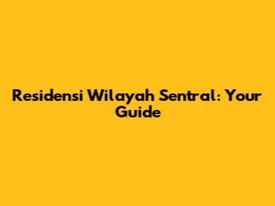 Residensi Wilayah Sentral: Your Guide