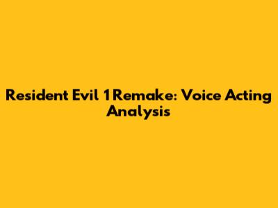 Resident Evil 1 Remake: Voice Acting Analysis