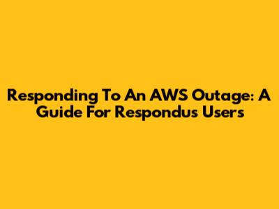 Responding To An AWS Outage: A Guide For Respondus Users