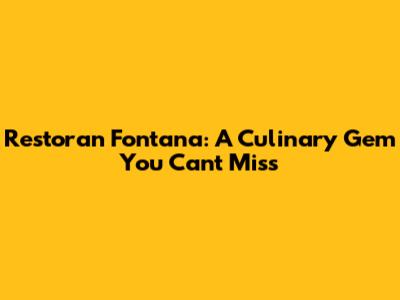 Restoran Fontana: A Culinary Gem You Can't Miss