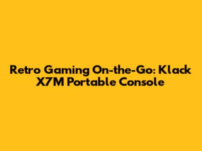 Retro Gaming On-the-Go: Klack X7M Portable Console