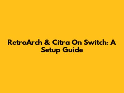 RetroArch & Citra On Switch: A Setup Guide