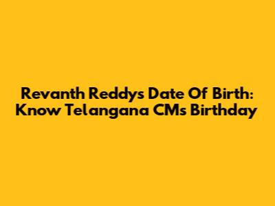 Revanth Reddy's Date Of Birth: Know Telangana CM's Birthday
