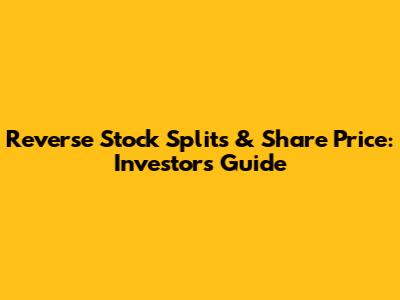 Reverse Stock Splits & Share Price: Investor's Guide