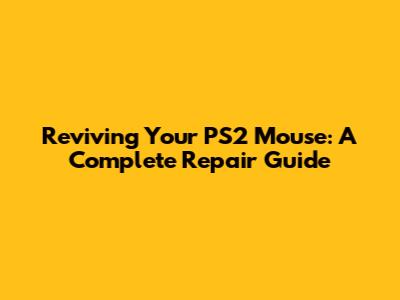 Reviving Your PS2 Mouse: A Complete Repair Guide