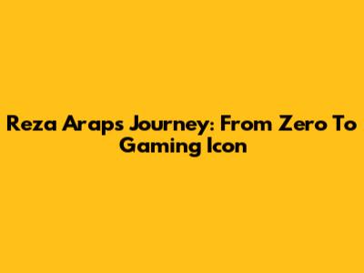 Reza Arap's Journey: From Zero To Gaming Icon