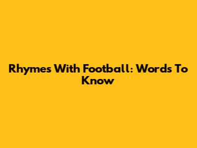 Rhymes With Football: Words To Know