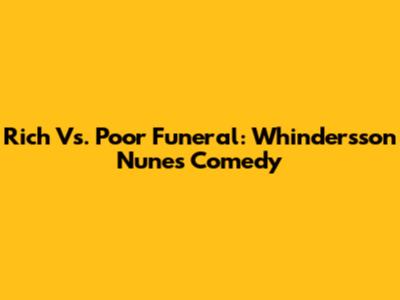 Rich Vs. Poor Funeral: Whindersson Nunes' Comedy