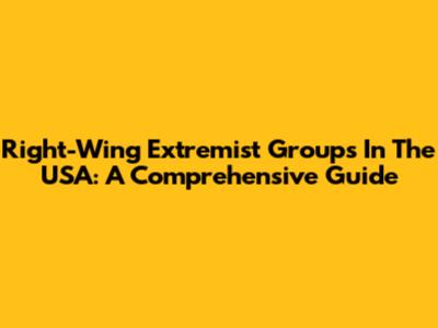 Right-Wing Extremist Groups In The USA: A Comprehensive Guide
