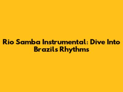Rio Samba Instrumental: Dive Into Brazil's Rhythms