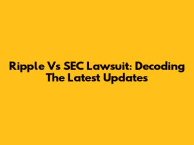 Ripple Vs SEC Lawsuit: Decoding The Latest Updates