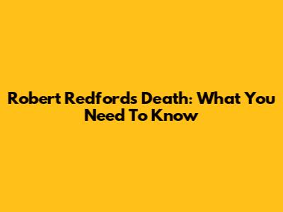 Robert Redford's Death: What You Need To Know