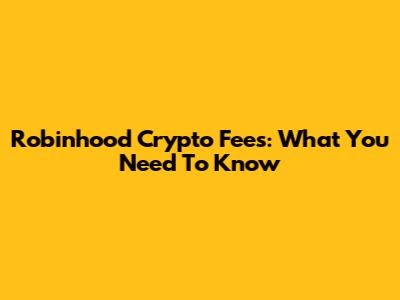 Robinhood Crypto Fees: What You Need To Know