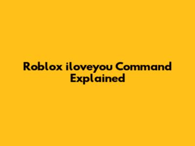 Roblox 'iloveyou' Command Explained