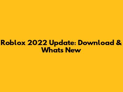 Roblox 2022 Update: Download & What's New