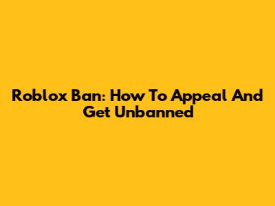 Roblox Ban: How To Appeal And Get Unbanned
