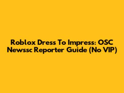 Roblox Dress To Impress: OSC Newssc Reporter Guide (No VIP)