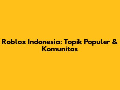 Roblox Indonesia: Topik Populer & Komunitas