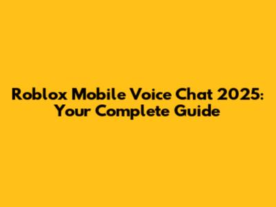 Roblox Mobile Voice Chat 2025: Your Complete Guide
