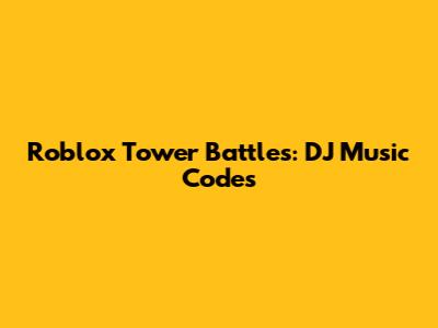 Roblox Tower Battles: DJ Music Codes