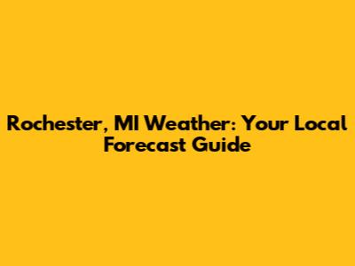 Rochester, MI Weather: Your Local Forecast Guide