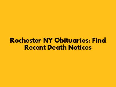 Rochester NY Obituaries: Find Recent Death Notices