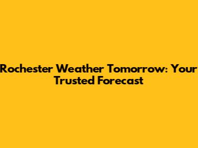Rochester Weather Tomorrow: Your Trusted Forecast