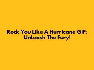 Rock You Like A Hurricane GIF: Unleash The Fury!